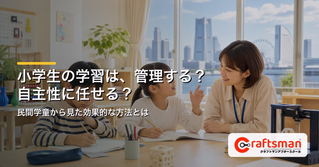 小学生の学習は、管理する？自主性に任せる？効果的な方法とは｜横浜・北山田の民間学童で考える家庭と学童の関わり方